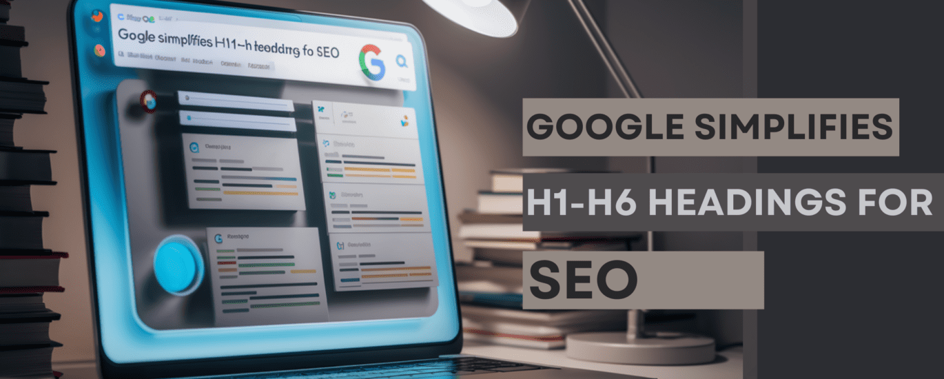 Google Simplifies H1-H6 Headings For SEO image