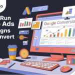 How to Run Google Ads Campaigns That Convert: A Step-by-Step Guide