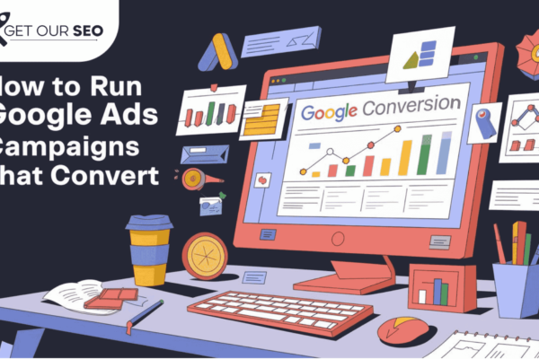 How to Run Google Ads Campaigns That Convert: A Step-by-Step Guide